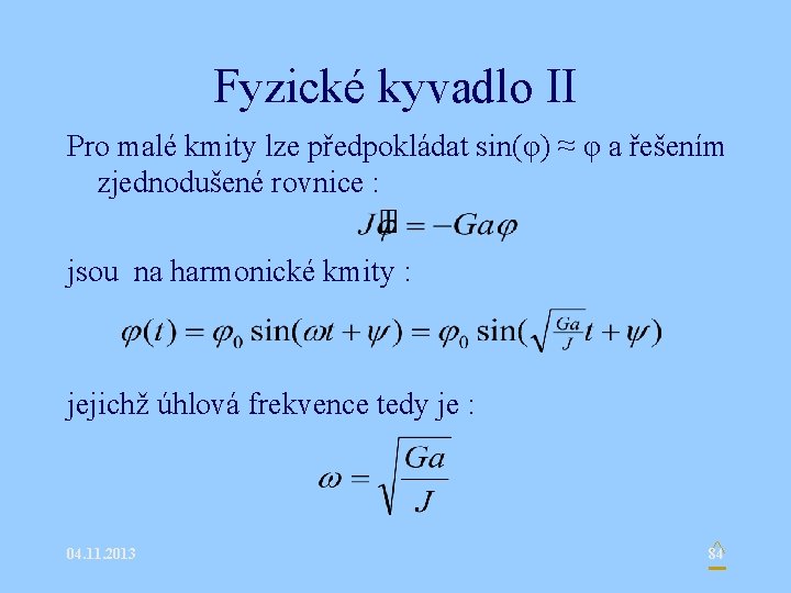 Fyzické kyvadlo II Pro malé kmity lze předpokládat sin(φ) ≈ φ a řešením zjednodušené