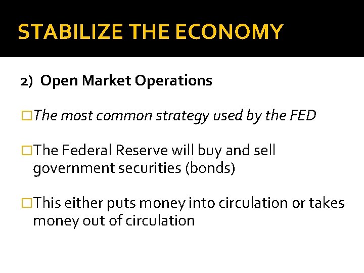 STABILIZE THE ECONOMY 2) Open Market Operations �The most common strategy used by the