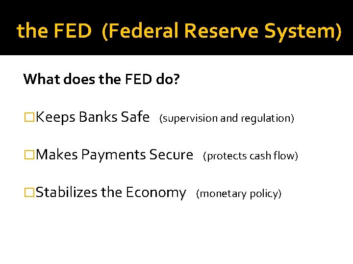 the FED (Federal Reserve System) What does the FED do? �Keeps Banks Safe (supervision