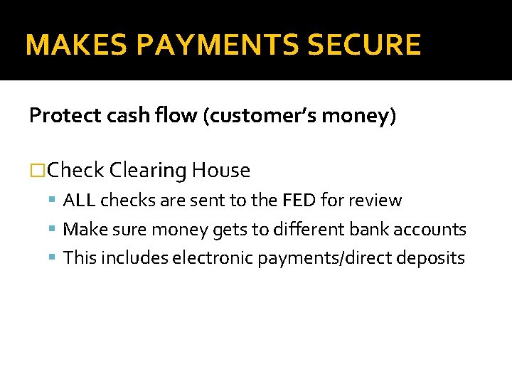 MAKES PAYMENTS SECURE Protect cash flow (customer’s money) �Check Clearing House ALL checks are