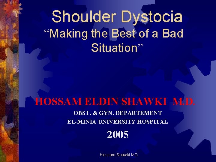 Shoulder Dystocia “Making the Best of a Bad Situation” HOSSAM ELDIN SHAWKI M. D.