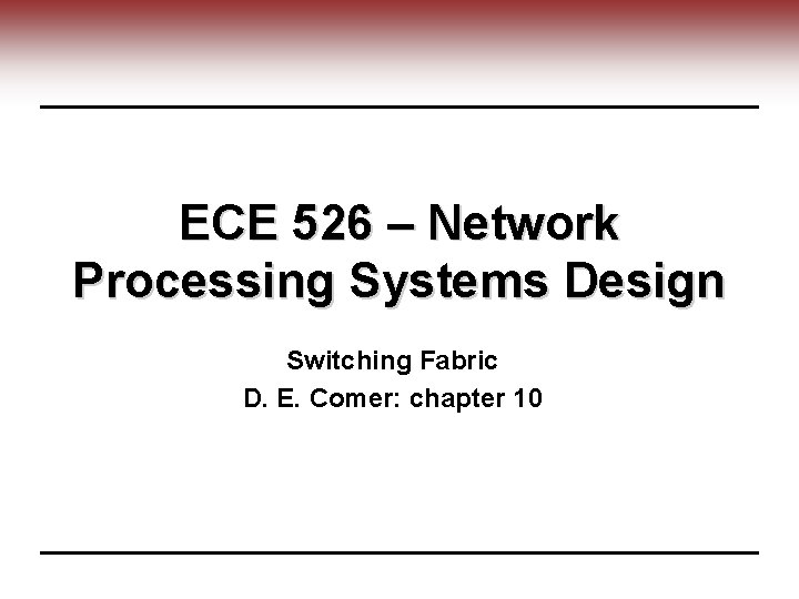 ECE 526 – Network Processing Systems Design Switching Fabric D. E. Comer: chapter 10