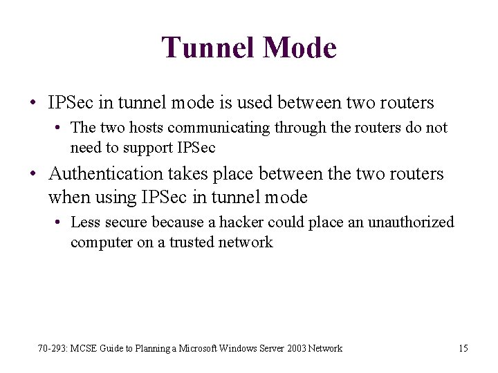 Tunnel Mode • IPSec in tunnel mode is used between two routers • The