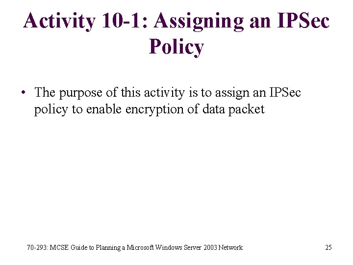 Activity 10 -1: Assigning an IPSec Policy • The purpose of this activity is