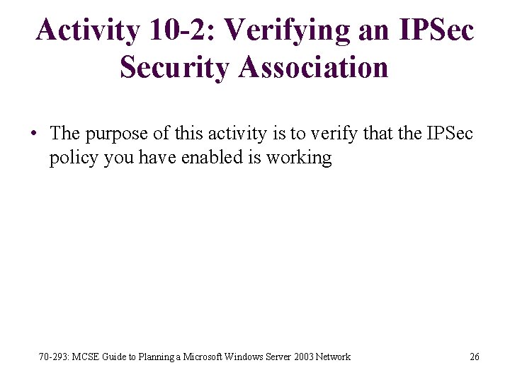 Activity 10 -2: Verifying an IPSec Security Association • The purpose of this activity