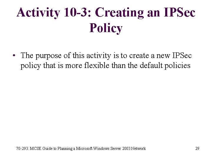 Activity 10 -3: Creating an IPSec Policy • The purpose of this activity is