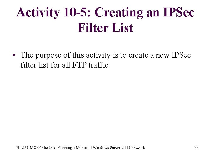 Activity 10 -5: Creating an IPSec Filter List • The purpose of this activity