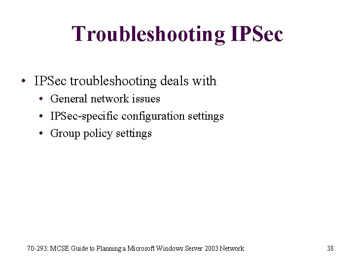 Troubleshooting IPSec • IPSec troubleshooting deals with • General network issues • IPSec-specific configuration