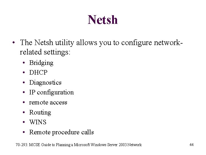 Netsh • The Netsh utility allows you to configure networkrelated settings: • • Bridging