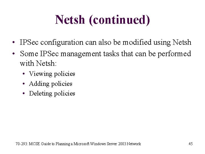 Netsh (continued) • IPSec configuration can also be modified using Netsh • Some IPSec