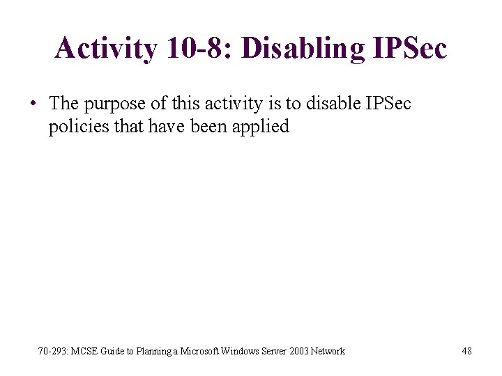 Activity 10 -8: Disabling IPSec • The purpose of this activity is to disable