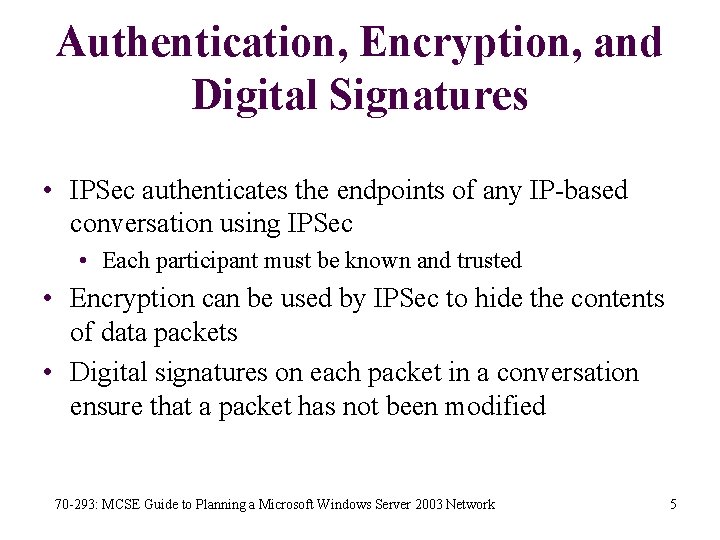 Authentication, Encryption, and Digital Signatures • IPSec authenticates the endpoints of any IP-based conversation