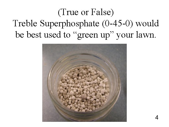 (True or False) Treble Superphosphate (0 -45 -0) would be best used to “green