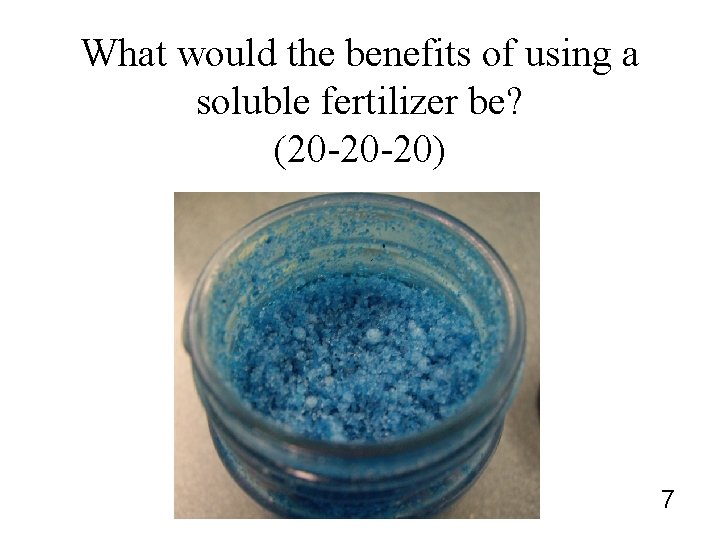 What would the benefits of using a soluble fertilizer be? (20 -20 -20) 7