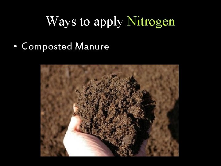 Ways to apply Nitrogen • Composted Manure 