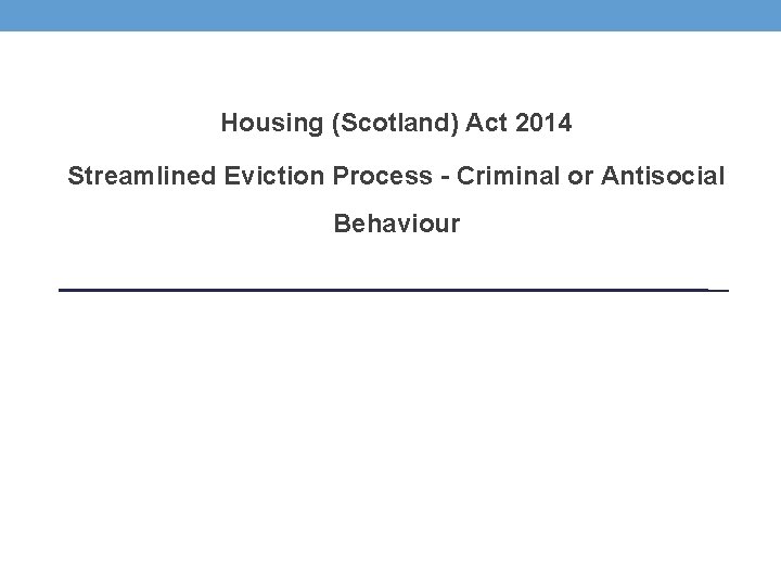 Housing (Scotland) Act 2014 Streamlined Eviction Process - Criminal or Antisocial Behaviour 