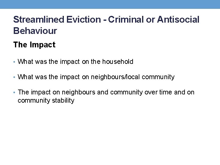 Streamlined Eviction - Criminal or Antisocial Behaviour The Impact • What was the impact