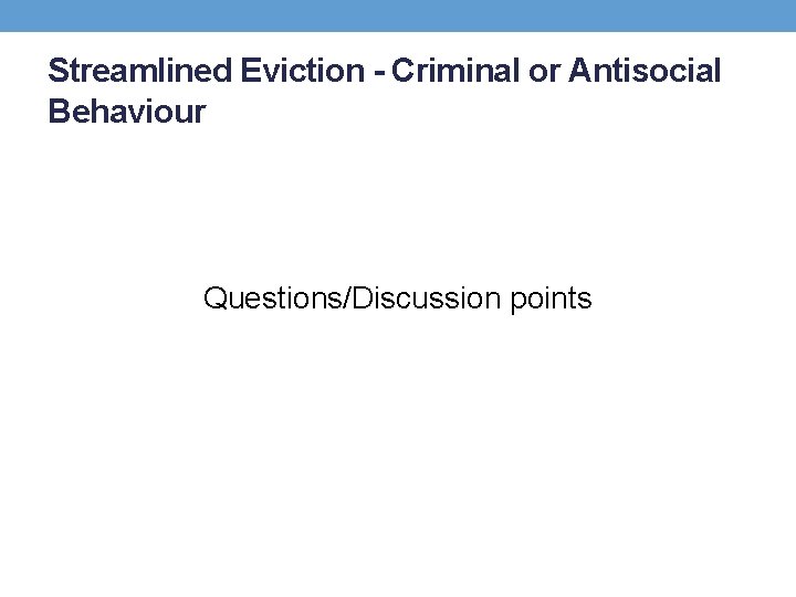 Streamlined Eviction - Criminal or Antisocial Behaviour Questions/Discussion points 