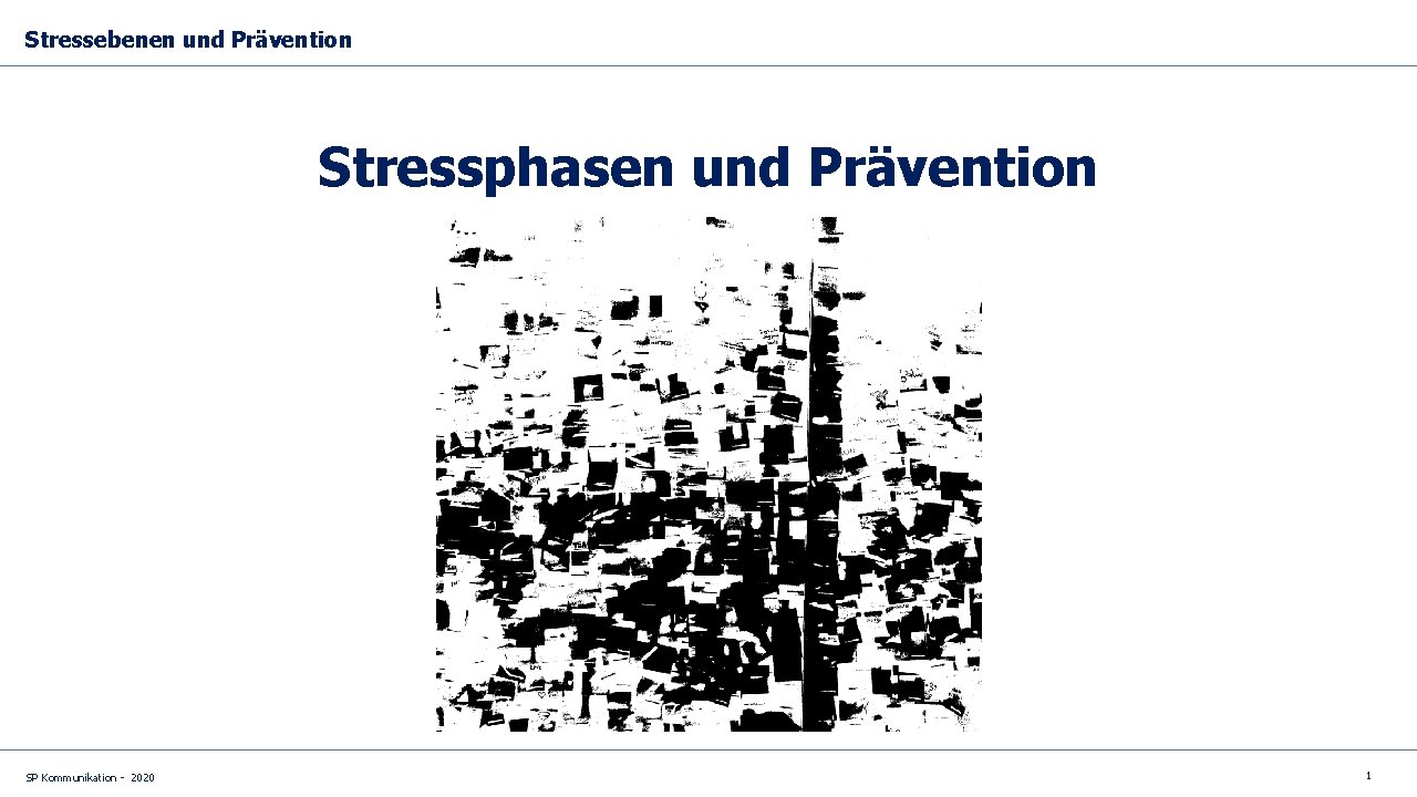 Stressebenen und Prävention Stressphasen und Prävention SP Kommunikation - 2020 1 