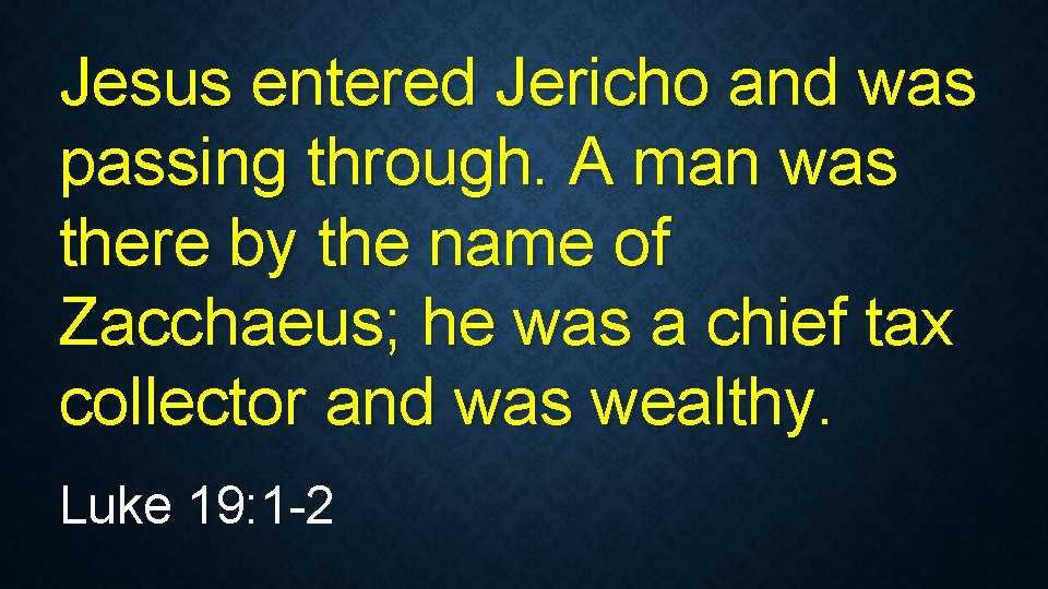 Jesus entered Jericho and was passing through. A man was there by the name Jesus entered Jericho and was passing through. A man was there by the name