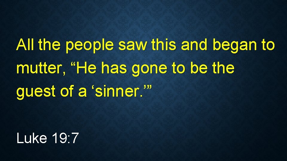 All the people saw this and began to mutter, “He has gone to be All the people saw this and began to mutter, “He has gone to be