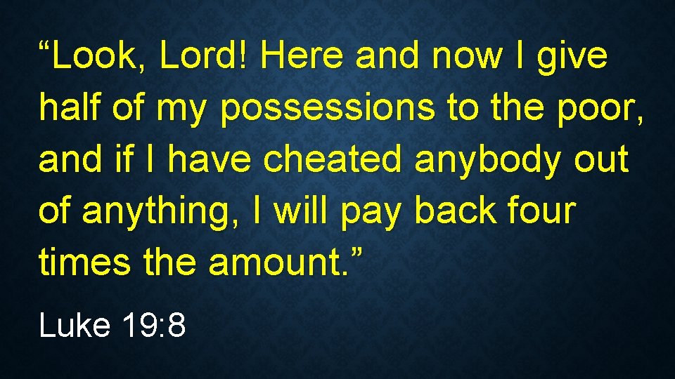 “Look, Lord! Here and now I give half of my possessions to the poor, “Look, Lord! Here and now I give half of my possessions to the poor,