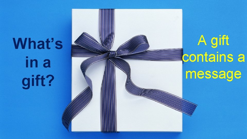 What’s in a gift? A gift contains a message What’s in a gift? A gift contains a message