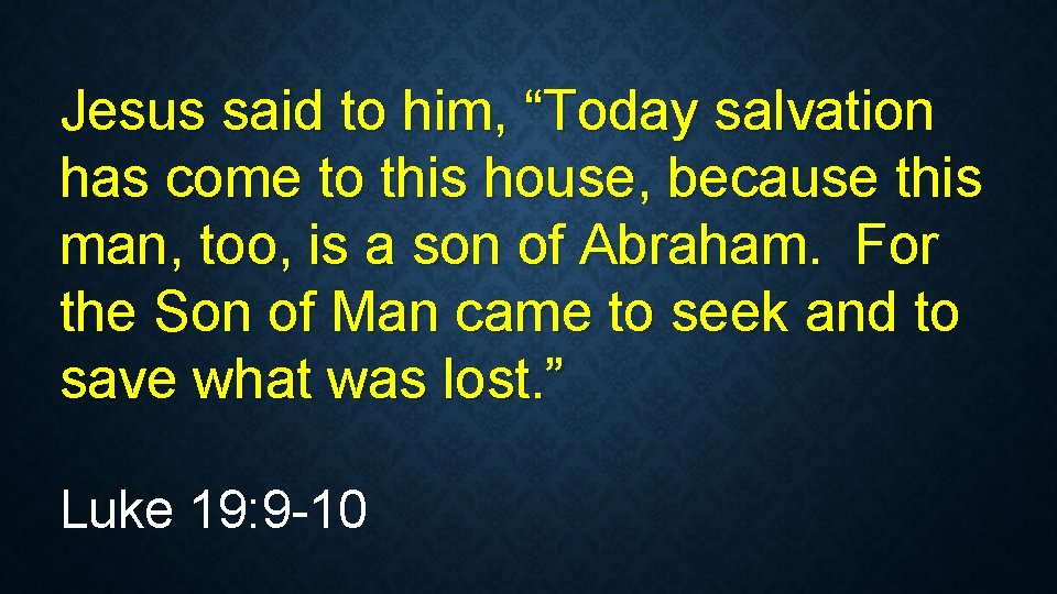 Jesus said to him, “Today salvation has come to this house, because this man, Jesus said to him, “Today salvation has come to this house, because this man,