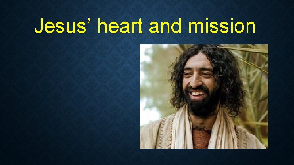 Jesus’ heart and mission Jesus’ heart and mission