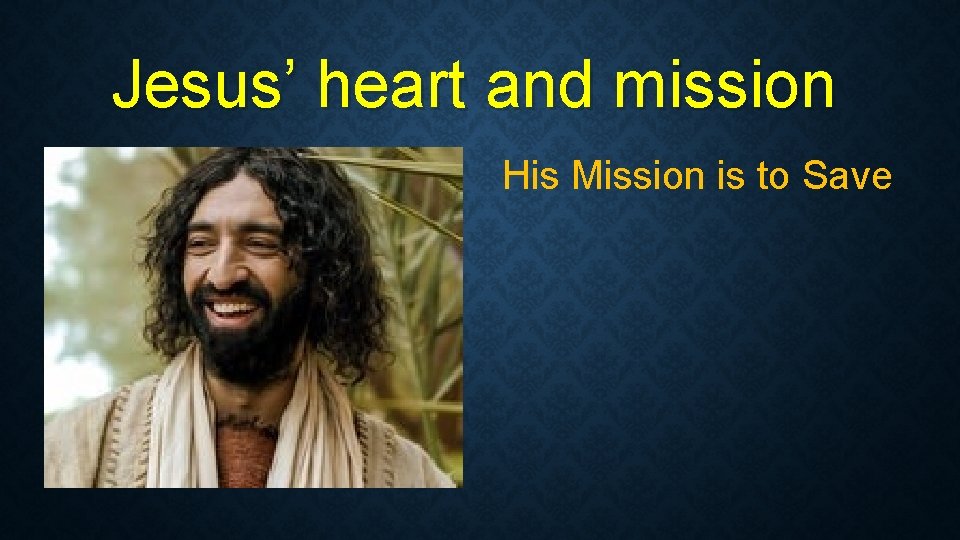 Jesus’ heart and mission His Mission is to Save Jesus’ heart and mission His Mission is to Save