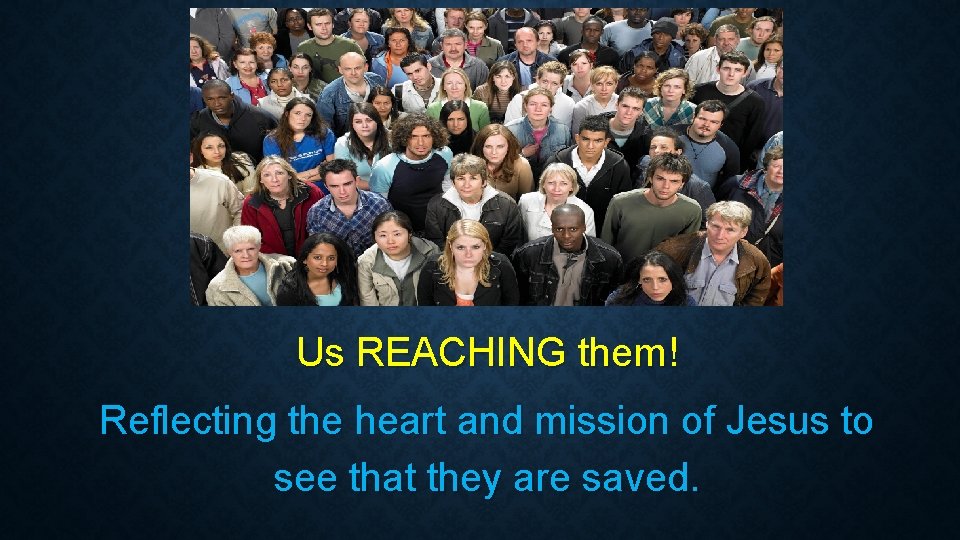 Us REACHING them! Reflecting the heart and mission of Jesus to see that they Us REACHING them! Reflecting the heart and mission of Jesus to see that they