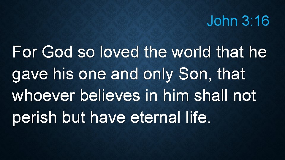 John 3: 16 For God so loved the world that he gave his one John 3: 16 For God so loved the world that he gave his one