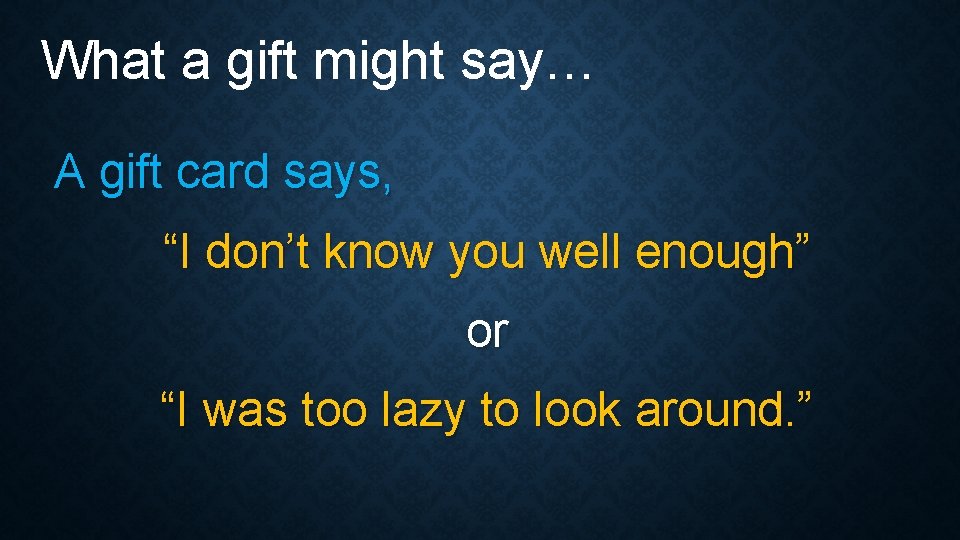 What a gift might say… A gift card says, “I don’t know you well What a gift might say… A gift card says, “I don’t know you well