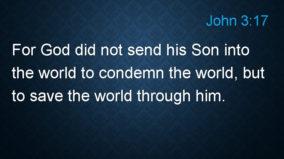 John 3: 17 For God did not send his Son into the world to John 3: 17 For God did not send his Son into the world to