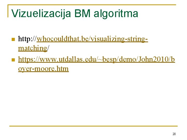 Vizuelizacija BM algoritma n n http: //whocouldthat. be/visualizing-stringmatching/ https: //www. utdallas. edu/~besp/demo/John 2010/b oyer-moore.