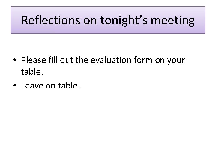 Reflections on tonight’s meeting • Please fill out the evaluation form on your table.