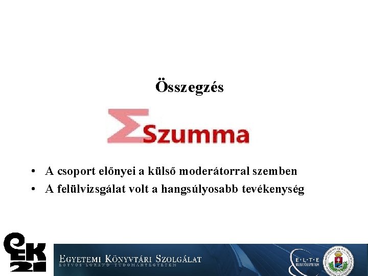 Összegzés • A csoport előnyei a külső moderátorral szemben • A felülvizsgálat volt a