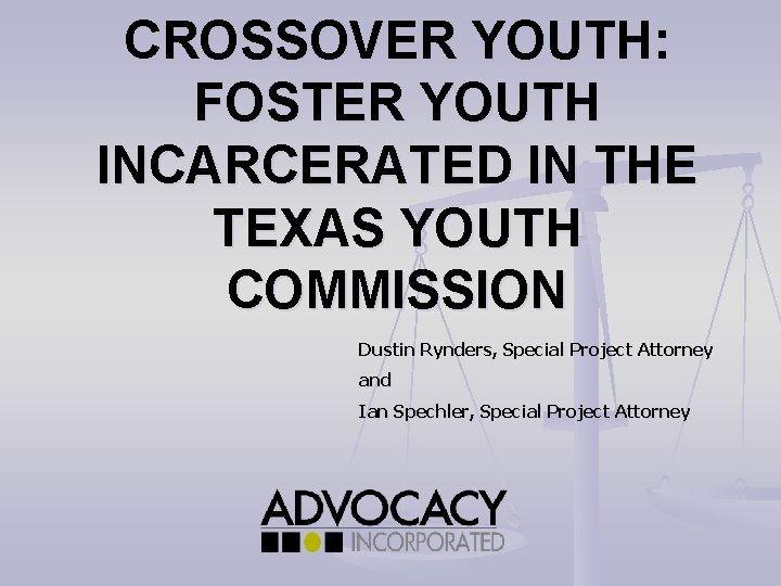 CROSSOVER YOUTH: FOSTER YOUTH INCARCERATED IN THE TEXAS YOUTH COMMISSION Dustin Rynders, Special Project
