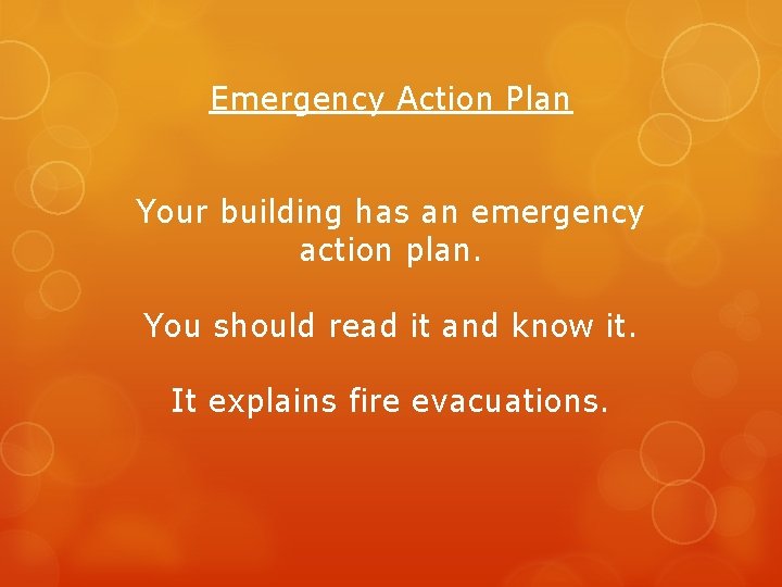 Emergency Action Plan Your building has an emergency action plan. You should read it