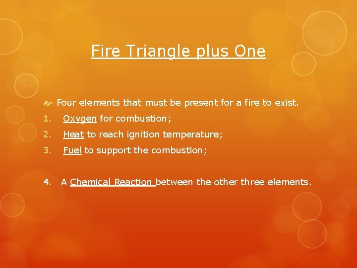 Fire Triangle plus One Four elements that must be present for a fire to
