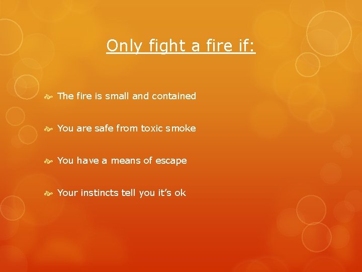 Only fight a fire if: The fire is small and contained You are safe