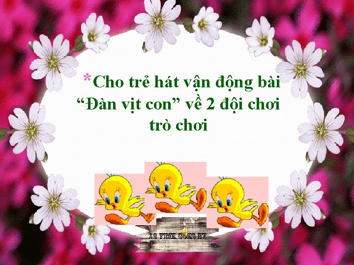*Cho trẻ hát vận động bài “Đàn vịt con” về 2 đội chơi trò