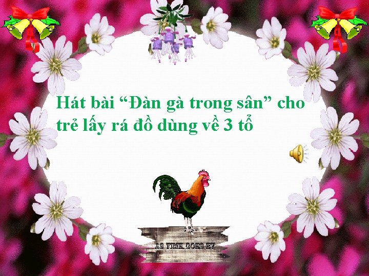 Hát bài “Đàn gà trong sân” cho trẻ lấy rá đồ dùng về 3