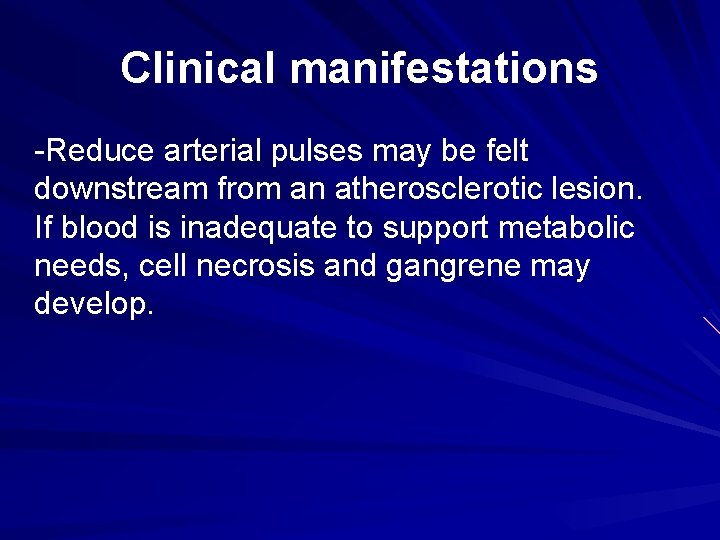 Clinical manifestations -Reduce arterial pulses may be felt downstream from an atherosclerotic lesion. If