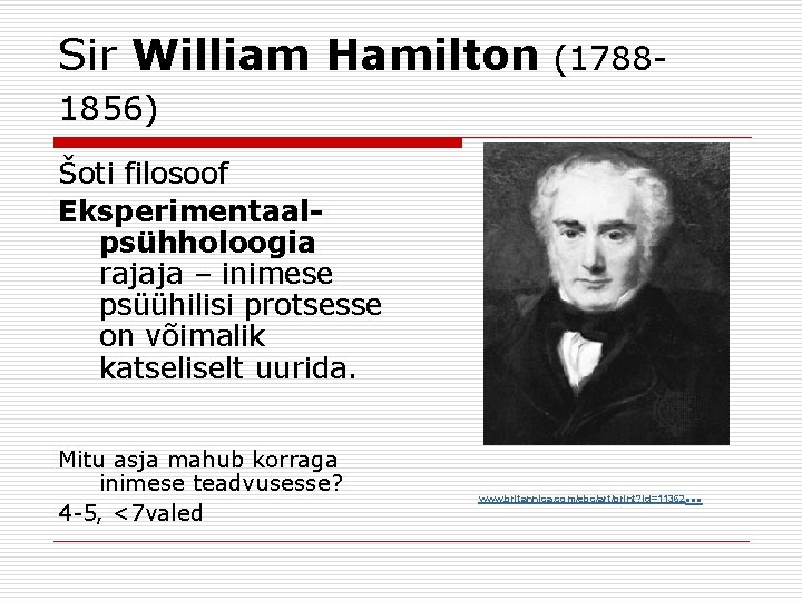 Sir William Hamilton (17881856) Šoti filosoof Eksperimentaalpsühholoogia rajaja – inimese psüühilisi protsesse on võimalik