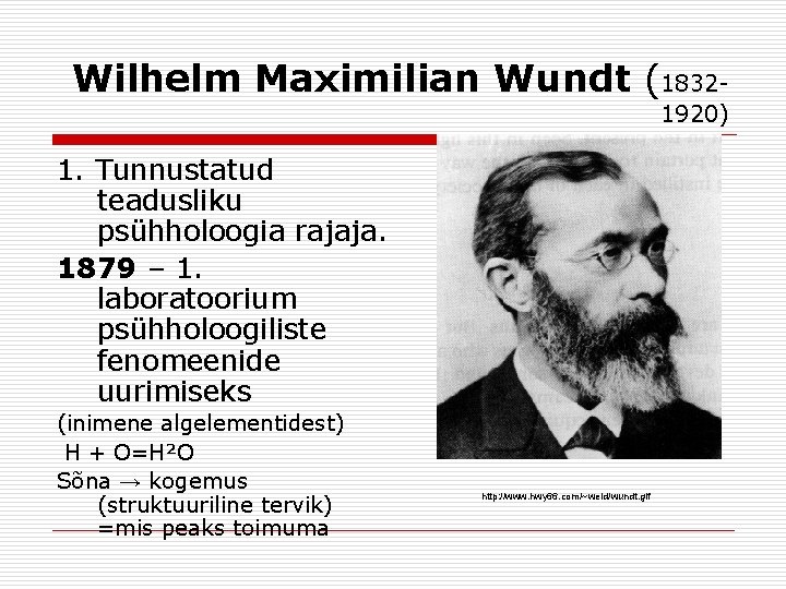 Wilhelm Maximilian Wundt (18321920) 1. Tunnustatud teadusliku psühholoogia rajaja. 1879 – 1. laboratoorium psühholoogiliste