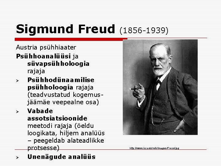 Sigmund Freud Austria psühhiaater Psühhoanalüüsi ja süvapsühholoogia rajaja Ø Psühhodünaamilise psühholoogia rajaja (teadvustatud kogemusjäämäe