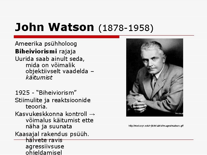 John Watson (1878 -1958) Ameerika psühholoog Biheiviorismi rajaja Uurida saab ainult seda, mida on