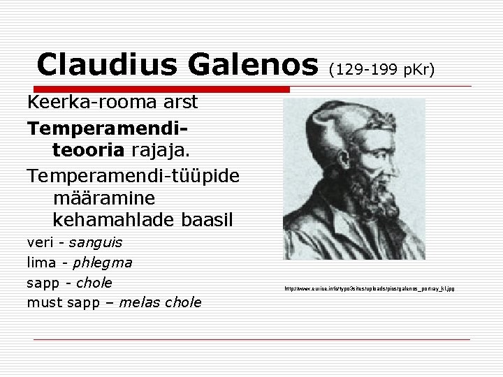 Claudius Galenos (129 -199 p. Kr) Keerka-rooma arst Temperamenditeooria rajaja. Temperamendi-tüüpide määramine kehamahlade baasil