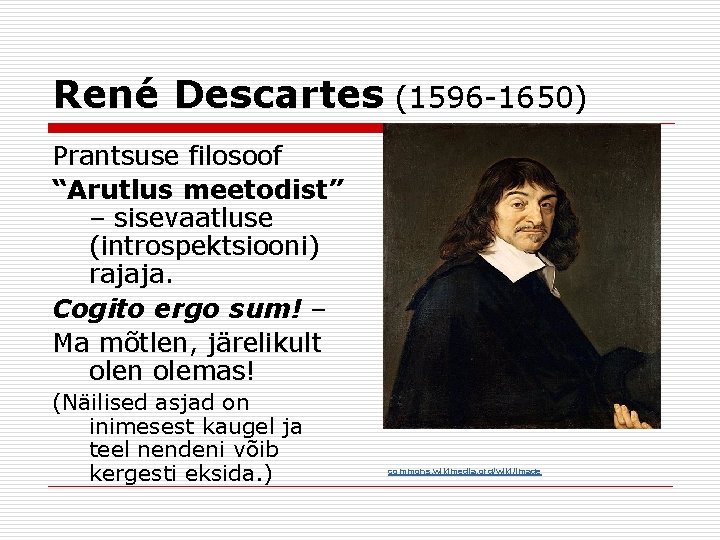 René Descartes (1596 -1650) Prantsuse filosoof “Arutlus meetodist” – sisevaatluse (introspektsiooni) rajaja. Cogito ergo